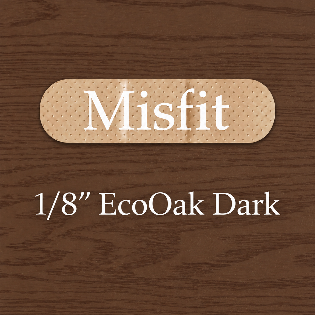 Misfit 1/8 EcoOak Dark