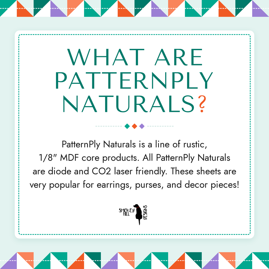 What are PatternPly Naturals? PatternPly Naturals is a line of rustic, 1/8" MDF core products, diode and CO2 laser friendly.